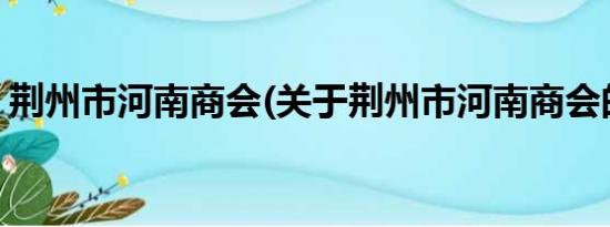 荆州市河南商会(关于荆州市河南商会的简介)