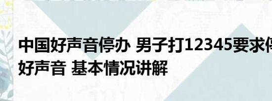 中国好声音停办 男子打12345要求停播中国好声音 基本情况讲解