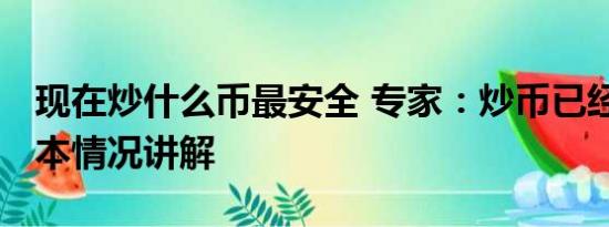 现在炒什么币最安全 专家：炒币已经过气 基本情况讲解