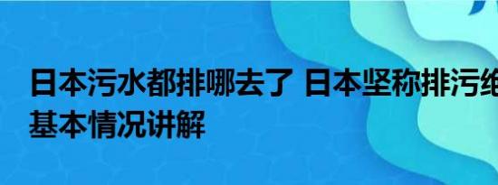 日本污水都排哪去了 日本坚称排污绝不拖延 基本情况讲解