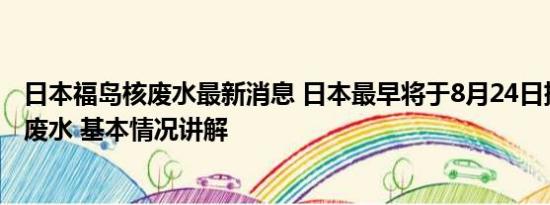 日本福岛核废水最新消息 日本最早将于8月24日排放福岛核废水 基本情况讲解