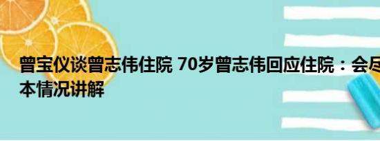 曾宝仪谈曾志伟住院 70岁曾志伟回应住院：会尽快复工 基本情况讲解