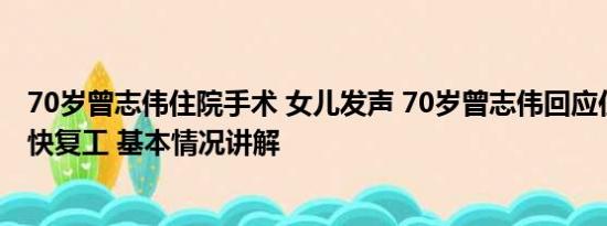 70岁曾志伟住院手术 女儿发声 70岁曾志伟回应住院：会尽快复工 基本情况讲解