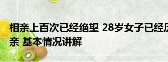 相亲上百次已经绝望 28岁女子已经历34次相亲 基本情况讲解