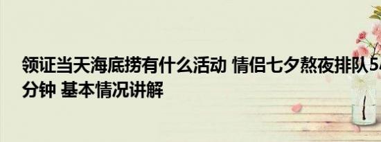 领证当天海底捞有什么活动 情侣七夕熬夜排队5小时领证2分钟 基本情况讲解