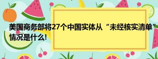 美国商务部将27个中国实体从“未经核实清单”剔除 具体情况是什么!