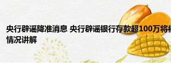 央行辟谣降准消息 央行辟谣银行存款超100万将被冻结 基本情况讲解