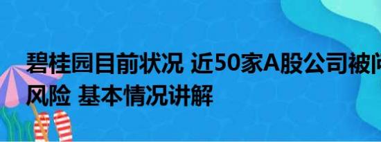 碧桂园目前状况 近50家A股公司被问碧桂园风险 基本情况讲解