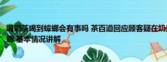 喝奶茶喝到蟑螂会有事吗 茶百道回应顾客疑在奶盖中吃到蟑螂 基本情况讲解