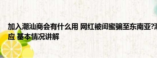 加入潮汕商会有什么用 网红被闺蜜骗至东南亚?潮汕商会回应 基本情况讲解