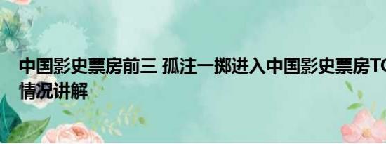 中国影史票房前三 孤注一掷进入中国影史票房TOP20 基本情况讲解