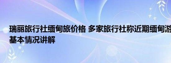 瑞丽旅行社缅甸旅价格 多家旅行社称近期缅甸游无人问津 基本情况讲解