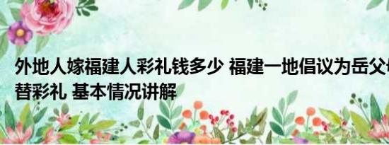 外地人嫁福建人彩礼钱多少 福建一地倡议为岳父母买保险代替彩礼 基本情况讲解