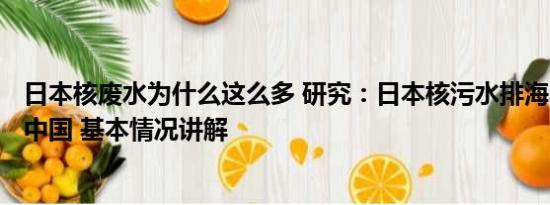 日本核废水为什么这么多 研究：日本核污水排海240天到达中国 基本情况讲解