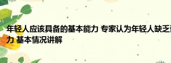 年轻人应该具备的基本能力 专家认为年轻人缺乏谈情说爱能力 基本情况讲解