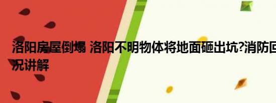 洛阳房屋倒塌 洛阳不明物体将地面砸出坑?消防回应 基本情况讲解