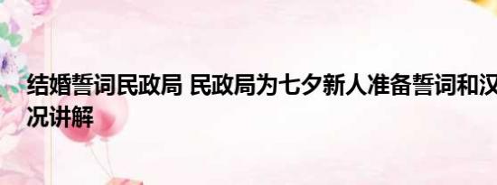 结婚誓词民政局 民政局为七夕新人准备誓词和汉服 基本情况讲解