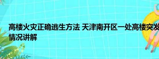 高楼火灾正确逃生方法 天津南开区一处高楼突发火灾 基本情况讲解