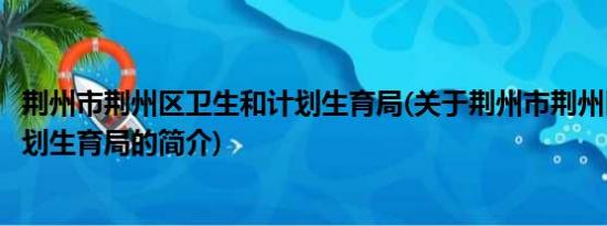 荆州市荆州区卫生和计划生育局(关于荆州市荆州区卫生和计划生育局的简介)