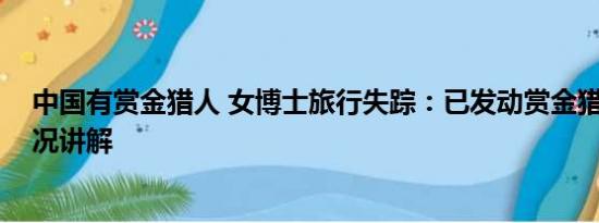 中国有赏金猎人 女博士旅行失踪：已发动赏金猎人 基本情况讲解