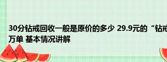 30分钻戒回收一般是原价的多少 29.9元的“钻戒”卖超10万单 基本情况讲解