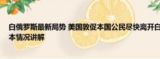 白俄罗斯最新局势 美国敦促本国公民尽快离开白俄罗斯 基本情况讲解