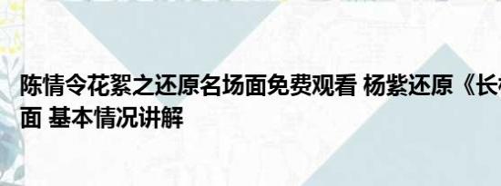 陈情令花絮之还原名场面免费观看 杨紫还原《长相思》名场面 基本情况讲解