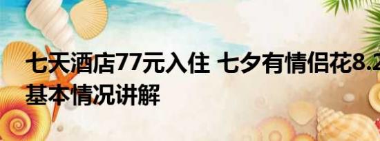 七天酒店77元入住 七夕有情侣花8.2万订房 基本情况讲解