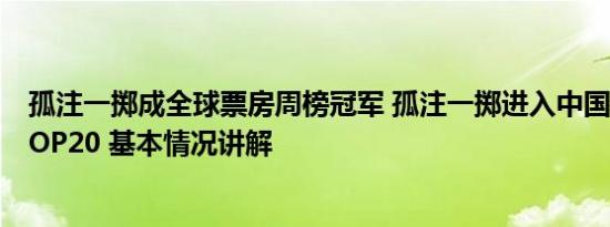 孤注一掷成全球票房周榜冠军 孤注一掷进入中国影史票房TOP20 基本情况讲解