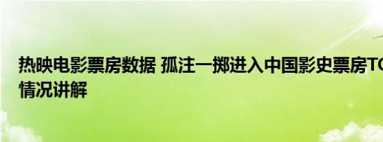 热映电影票房数据 孤注一掷进入中国影史票房TOP20 基本情况讲解