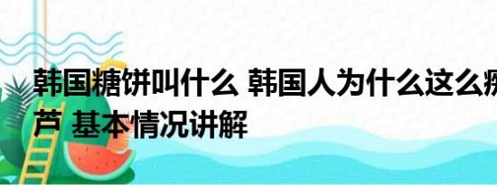 韩国糖饼叫什么 韩国人为什么这么痴迷糖葫芦 基本情况讲解