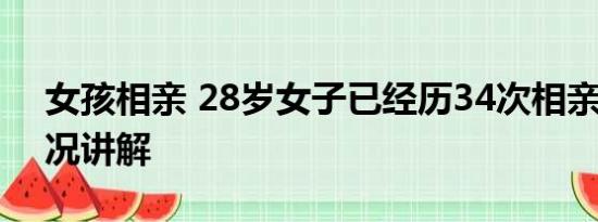 女孩相亲 28岁女子已经历34次相亲 基本情况讲解