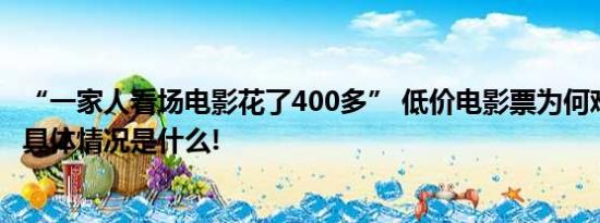 “一家人看场电影花了400多” 低价电影票为何难觅踪影？ 具体情况是什么!