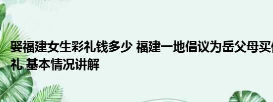 娶福建女生彩礼钱多少 福建一地倡议为岳父母买保险代替彩礼 基本情况讲解