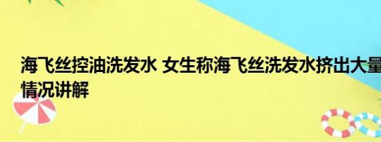 海飞丝控油洗发水 女生称海飞丝洗发水挤出大量虫卵 基本情况讲解