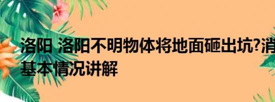 洛阳 洛阳不明物体将地面砸出坑?消防回应 基本情况讲解