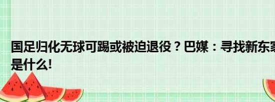 国足归化无球可踢或被迫退役？巴媒：寻找新东家 具体情况是什么!