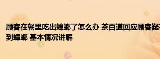 顾客在餐里吃出蟑螂了怎么办 茶百道回应顾客疑在奶盖中吃到蟑螂 基本情况讲解