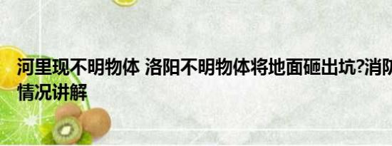 河里现不明物体 洛阳不明物体将地面砸出坑?消防回应 基本情况讲解