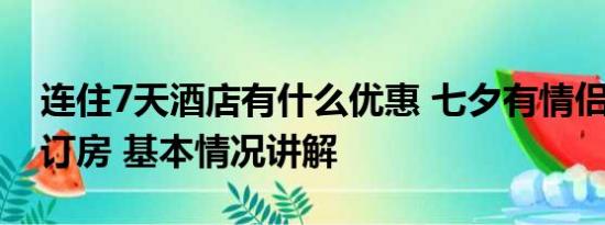 连住7天酒店有什么优惠 七夕有情侣花8.2万订房 基本情况讲解