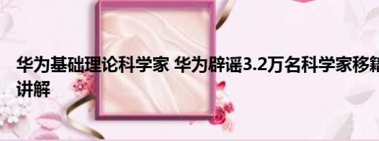 华为基础理论科学家 华为辟谣3.2万名科学家移籍 基本情况讲解