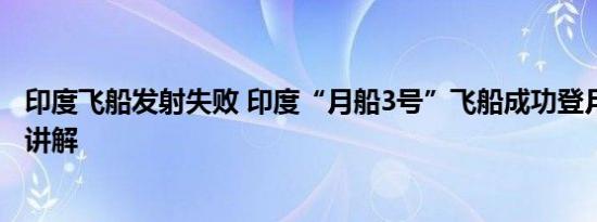 印度飞船发射失败 印度“月船3号”飞船成功登月 基本情况讲解