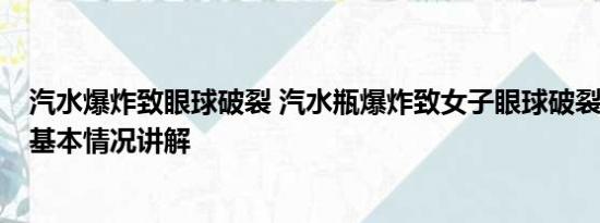 汽水爆炸致眼球破裂 汽水瓶爆炸致女子眼球破裂 厂家回应 基本情况讲解