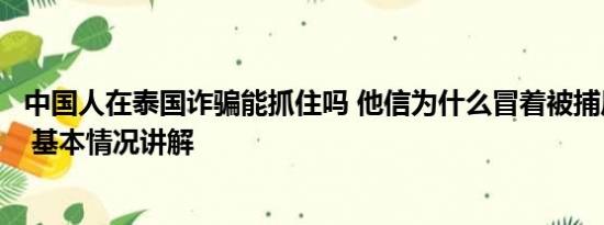 中国人在泰国诈骗能抓住吗 他信为什么冒着被捕风险回泰国 基本情况讲解