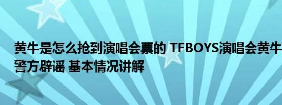 黄牛是怎么抢到演唱会票的 TFBOYS演唱会黄牛票200万？警方辟谣 基本情况讲解