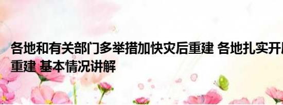 各地和有关部门多举措加快灾后重建 各地扎实开展灾后恢复重建 基本情况讲解