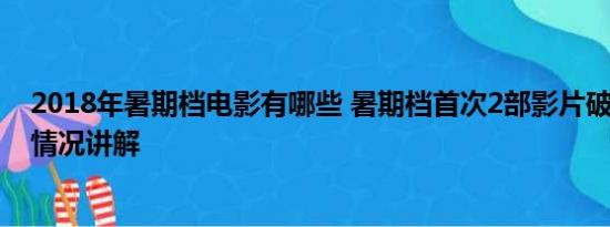 2018年暑期档电影有哪些 暑期档首次2部影片破30亿 基本情况讲解