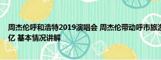 周杰伦呼和浩特2019演唱会 周杰伦带动呼市旅游收入28.8亿 基本情况讲解