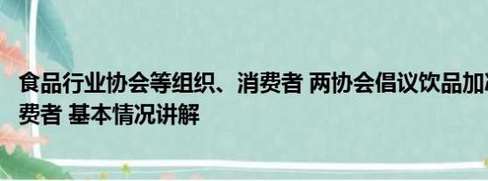 食品行业协会等组织、消费者 两协会倡议饮品加冰需尊重消费者 基本情况讲解