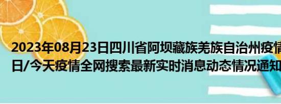 2023年08月23日四川省阿坝藏族羌族自治州疫情大数据-今日/今天疫情全网搜索最新实时消息动态情况通知播报